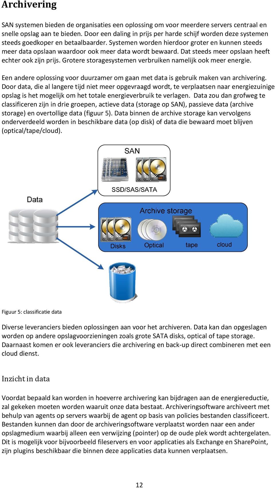 Systemen worden hierdoor groter en kunnen steeds meer data opslaan waardoor ook meer data wordt bewaard. Dat steeds meer opslaan heeft echter ook zijn prijs.