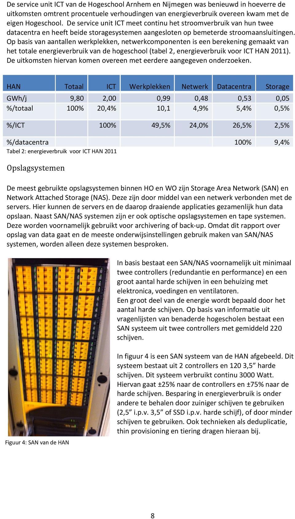 Op basis van aantallen werkplekken, netwerkcomponenten is een berekening gemaakt van het totale energieverbruik van de hogeschool (tabel 2, energieverbruik voor ICT HAN 2011).