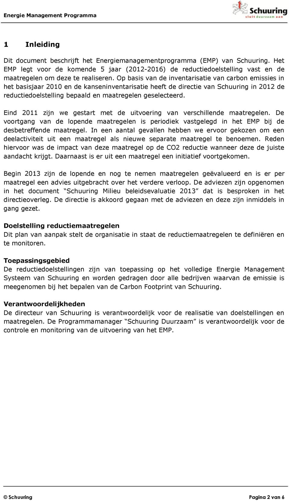 Op basis van de inventarisatie van carbon emissies in het basisjaar 2010 en de kanseninventarisatie heeft de directie van Schuuring in 2012 de reductiedoelstelling bepaald en maatregelen geselecteerd.