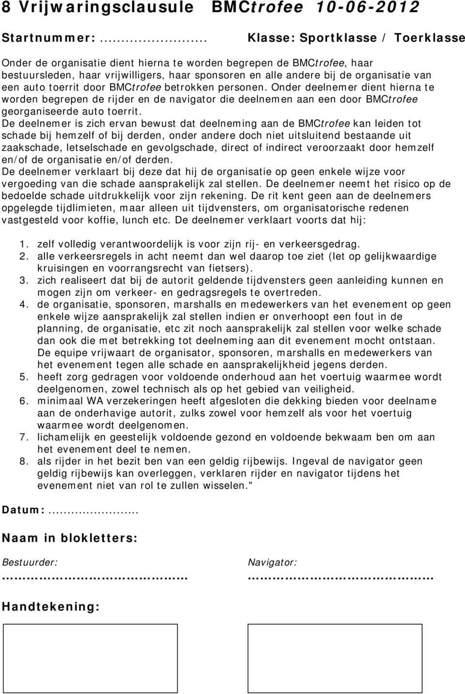 auto toerrit door BMCtrofee betrokken personen. Onder deelnemer dient hierna te worden begrepen de rijder en de navigator die deelnemen aan een door BMCtrofee georganiseerde auto toerrit.