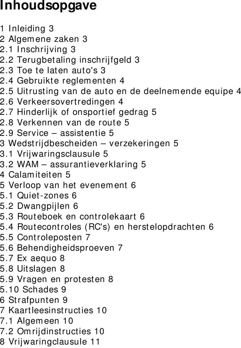 9 Service assistentie 5 3 Wedstrijdbescheiden verzekeringen 5 3.1 Vrijwaringsclausule 5 3.2 WAM assurantieverklaring 5 4 Calamiteiten 5 5 Verloop van het evenement 6 5.1 Quiet-zones 6 5.