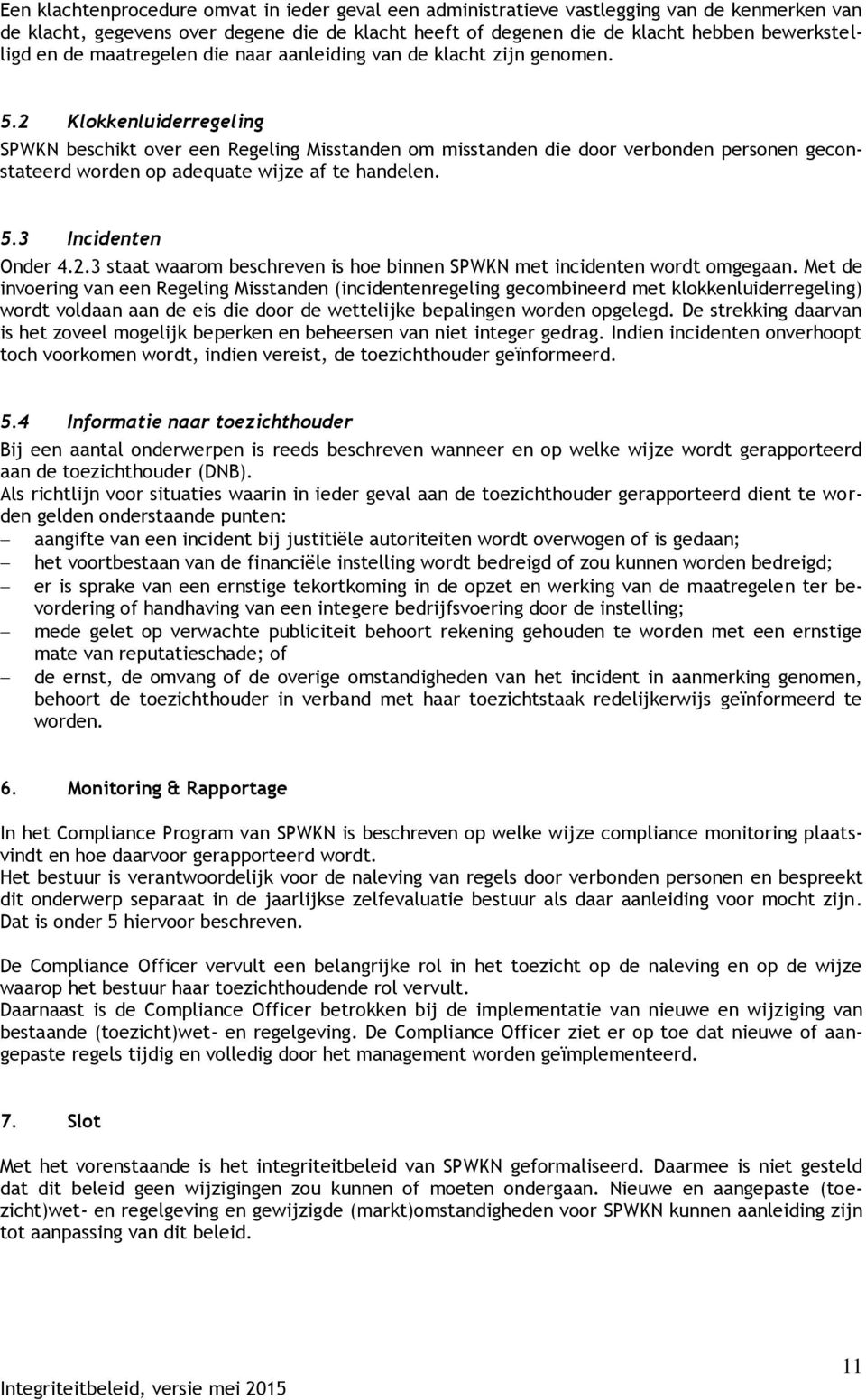 2 Klokkenluiderregeling SPWKN beschikt over een Regeling Misstanden om misstanden die door verbonden personen geconstateerd worden op adequate wijze af te handelen. 5.3 Incidenten Onder 4.2.3 staat waarom beschreven is hoe binnen SPWKN met incidenten wordt omgegaan.