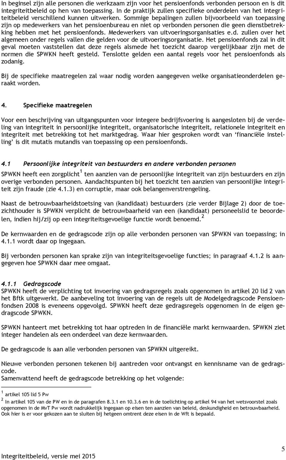 Sommige bepalingen zullen bijvoorbeeld van toepassing zijn op medewerkers van het pensioenbureau en niet op verbonden personen die geen dienstbetrekking hebben met het pensioenfonds.