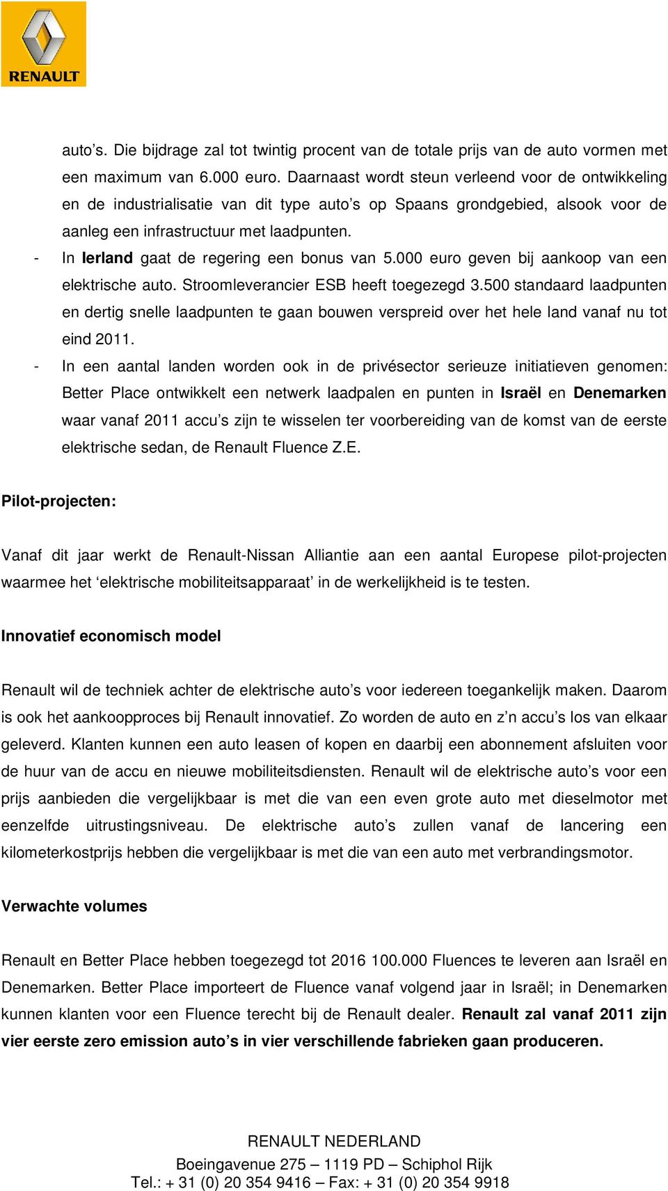 - In Ierland gaat de regering een bonus van 5.000 euro geven bij aankoop van een elektrische auto. Stroomleverancier ESB heeft toegezegd 3.