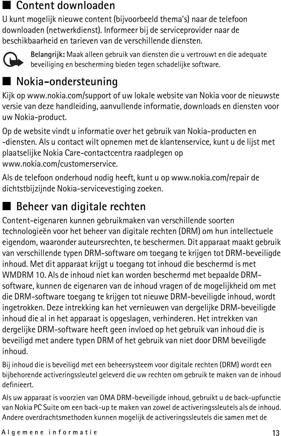 Belangrijk: Maak alleen gebruik van diensten die u vertrouwt en die adequate beveiliging en bescherming bieden tegen schadelijke software. Nokia-ondersteuning Kijk op www.nokia.