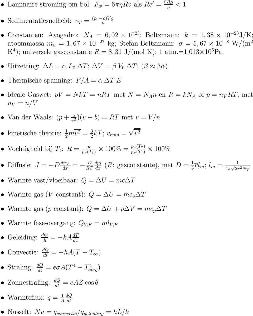 Uitzetting: L = α L 0 T; V = β V 0 T; (β 3α) Thermische sanning: F/A = α T E Ideale Gaswet: V = NkT = nrt met N = N A n en R = kn A of = n V RT, met n V = n/v Van der Waals: ( + a v 2 )(v b) = RT met