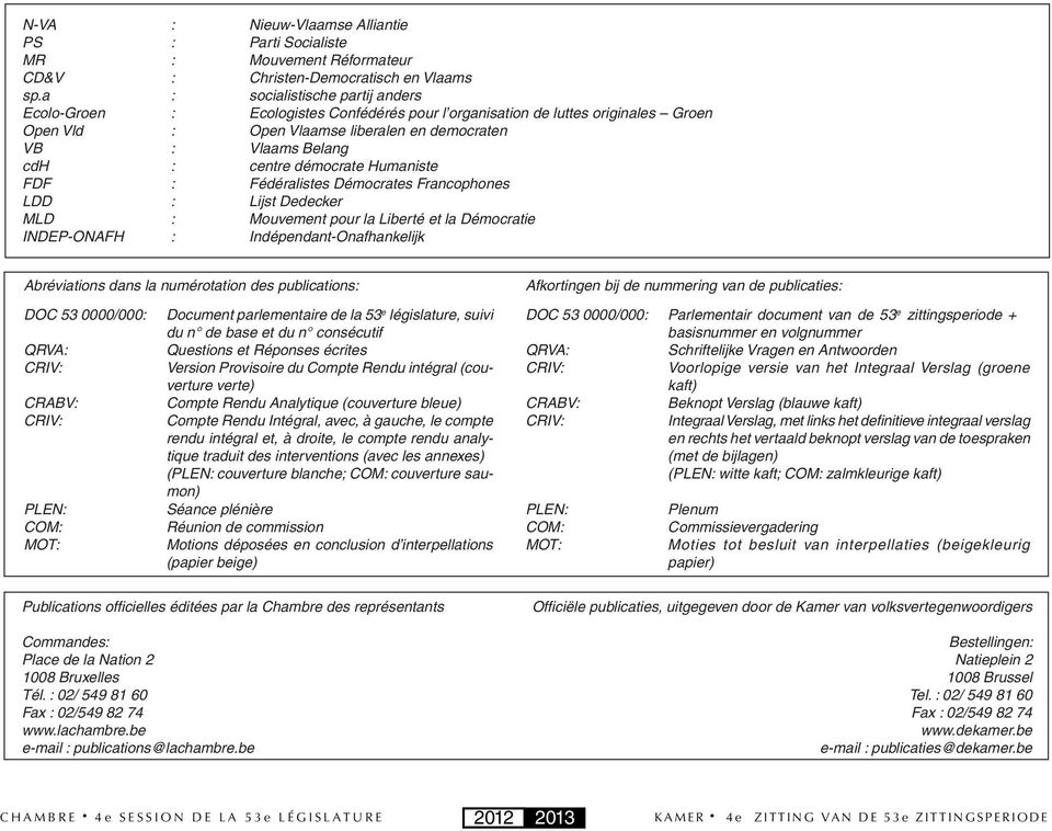 démocrate Humaniste FDF : Fédéralistes Démocrates Francophones LDD : Lijst Dedecker MLD : Mouvement pour la Liberté et la Démocratie INDEP-ONAFH : Indépendant-Onafhankelijk Abréviations dans la