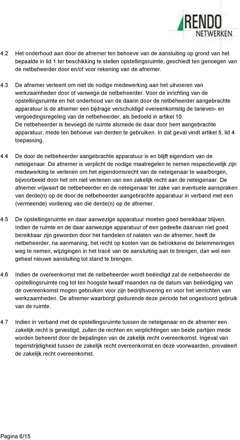 Voor de inrichting van de opstellingsruimte en het onderhoud van de daarin door de netbeheerder aangebrachte apparatuur is de afnemer een bijdrage verschuldigd overeenkomstig de tarieven- en