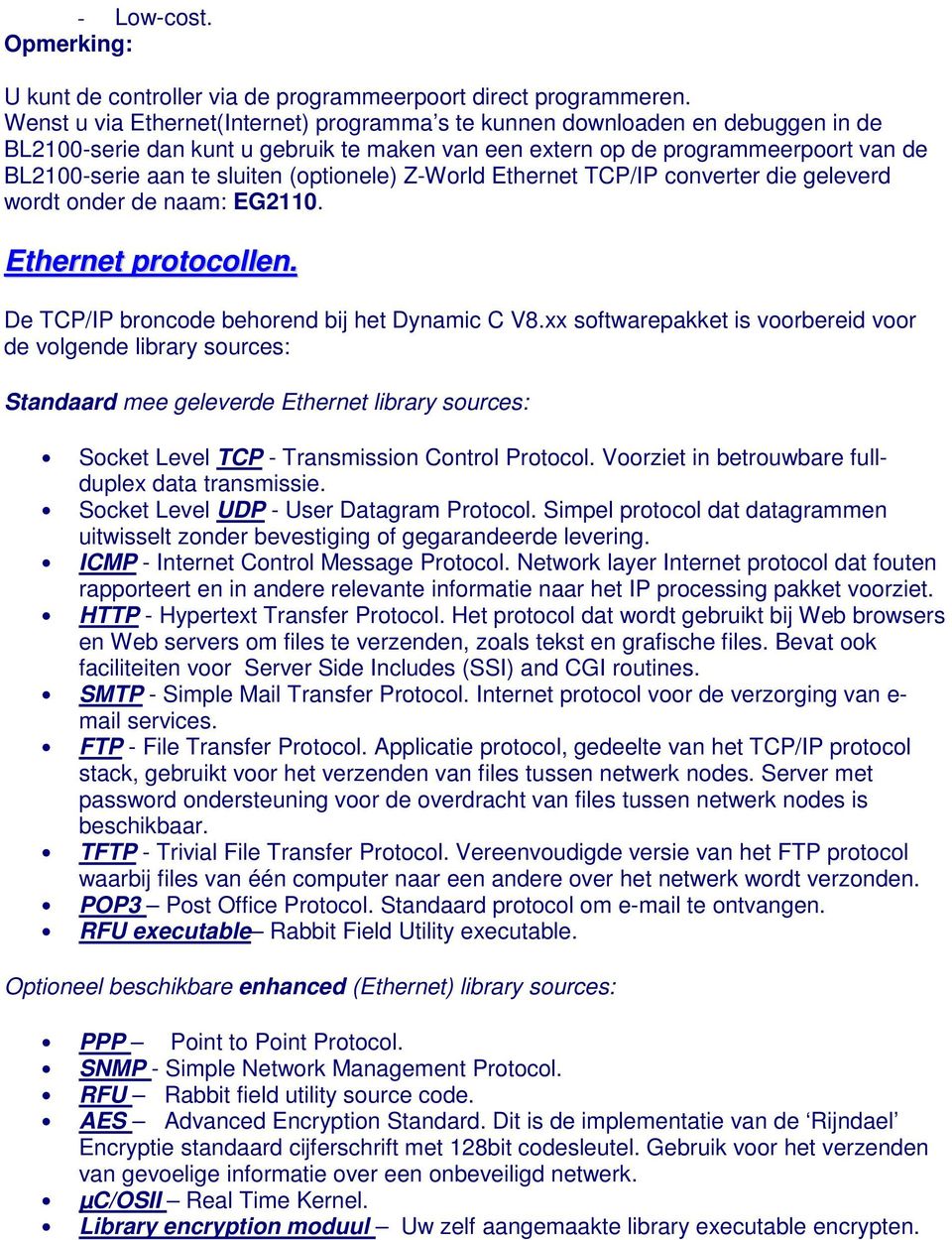 (optionele) Z-World Ethernet TCP/IP converter die geleverd wordt onder de naam: EG2110. Ethernet protocollen. De TCP/IP broncode behorend bij het Dynamic C V8.