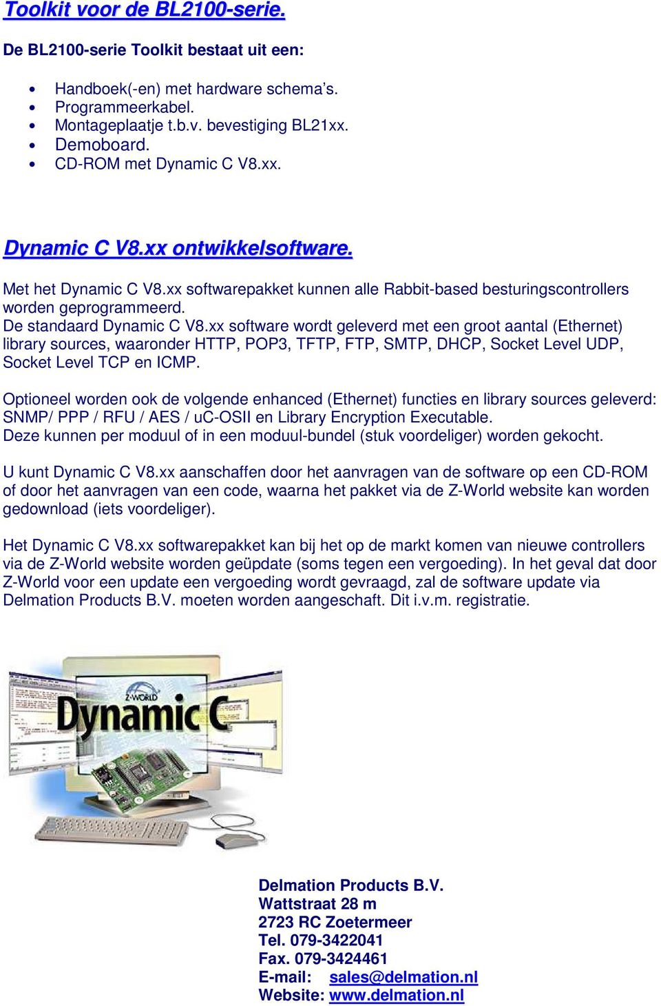 xx software wordt geleverd met een groot aantal (Ethernet) library sources, waaronder HTTP, POP3, TFTP, FTP, SMTP, DHCP, Socket Level UDP, Socket Level TCP en ICMP.