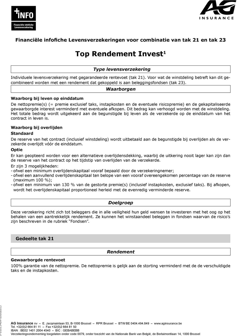 Waarborgen De nettopremie(s) (= premie exclusief taks, instapkosten en de eventuele risicopremie) en de gekapitaliseerde gewaarborgde interest verminderd met eventuele afkopen.