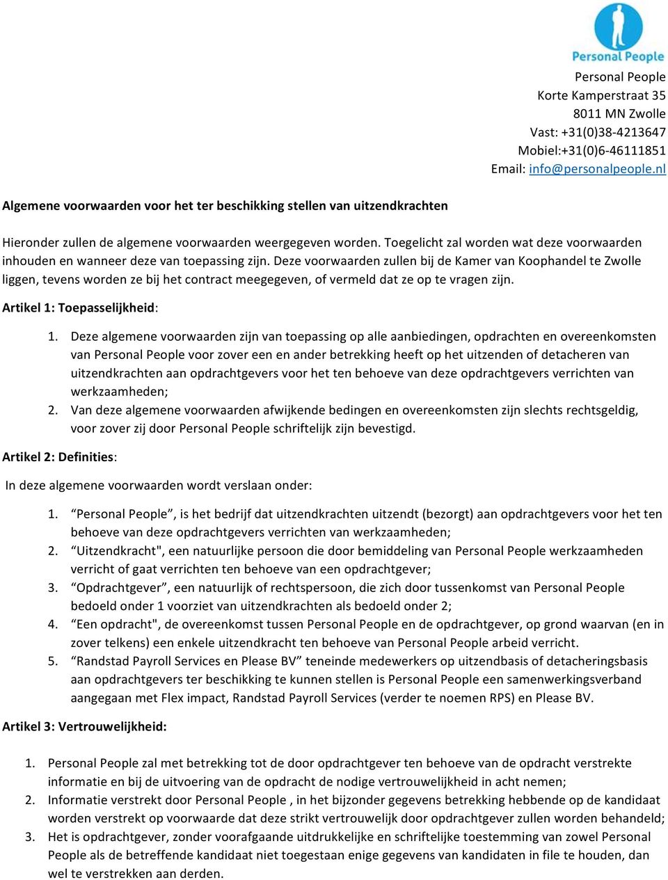 Deze voorwaarden zullen bij de Kamer van Koophandel te Zwolle liggen, tevens worden ze bij het contract meegegeven, of vermeld dat ze op te vragen zijn. Artikel 1: Toepasselijkheid: 1.