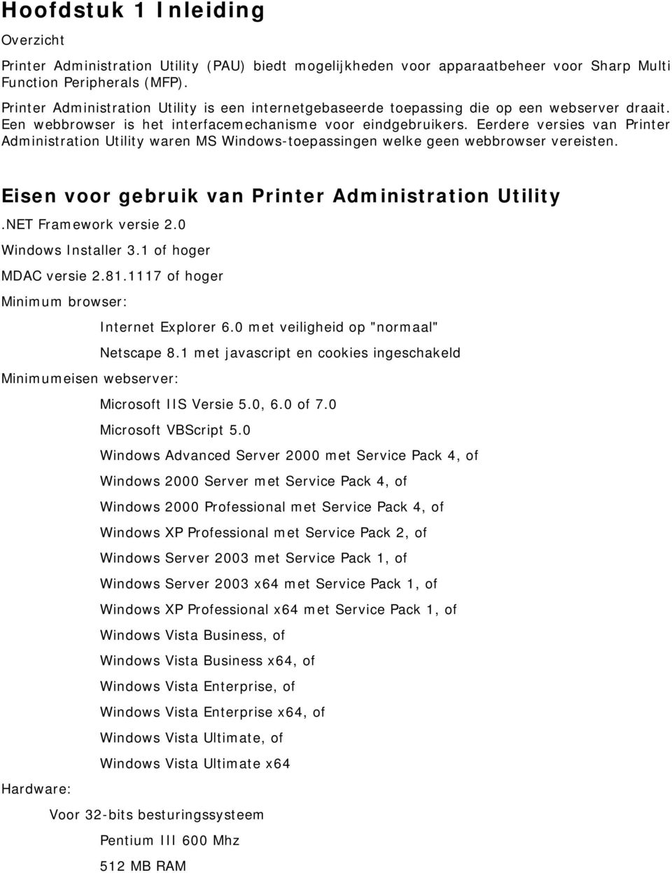 Eerdere versies van Printer Administration Utility waren MS Windows-toepassingen welke geen webbrowser vereisten. Eisen voor gebruik van Printer Administration Utility.NET Framework versie 2.