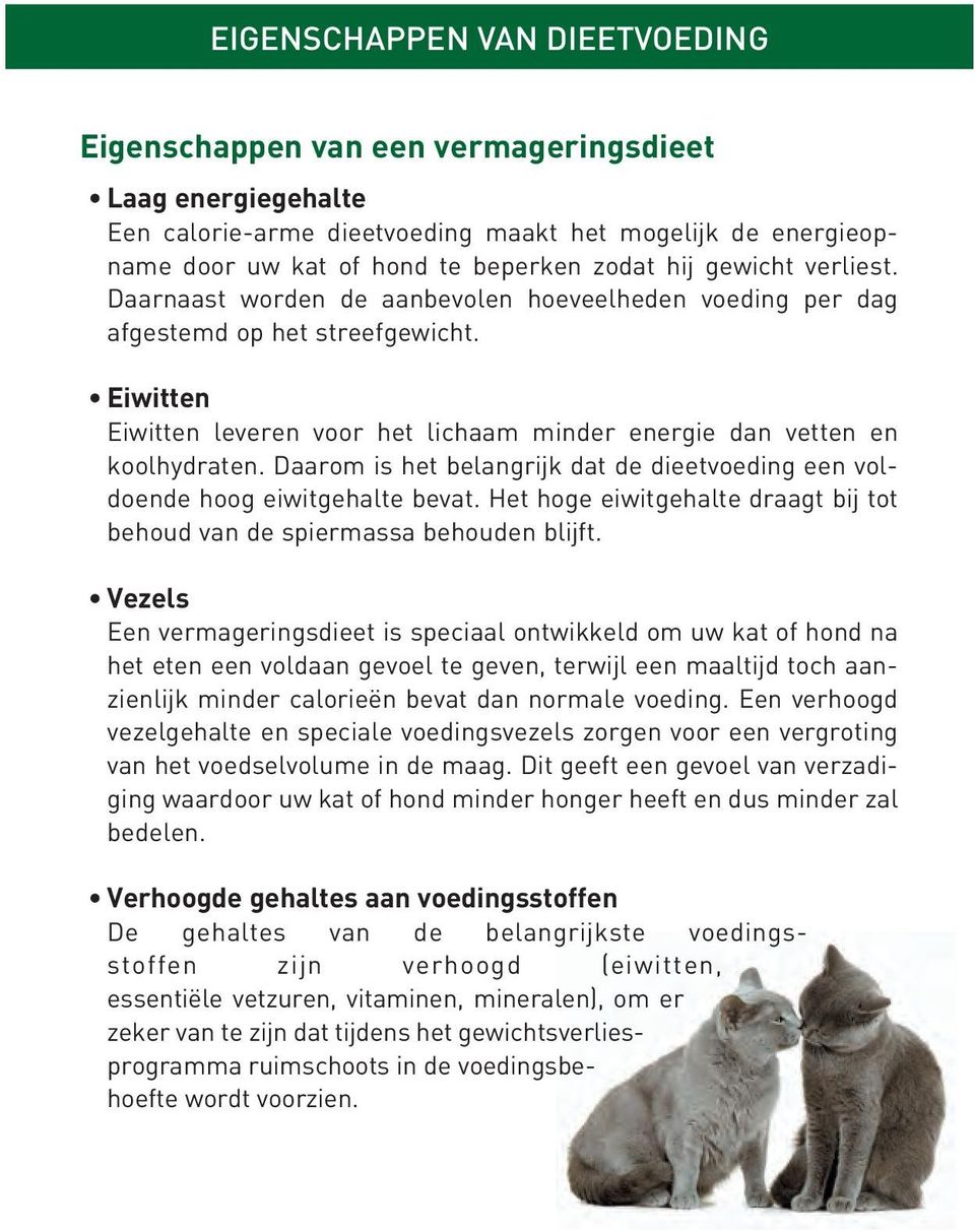 Daarom is het belangrijk dat de dieetvoeding een voldoende hoog eiwitgehalte bevat. Het hoge eiwitgehalte draagt bij tot behoud van de spiermassa behouden blijft.