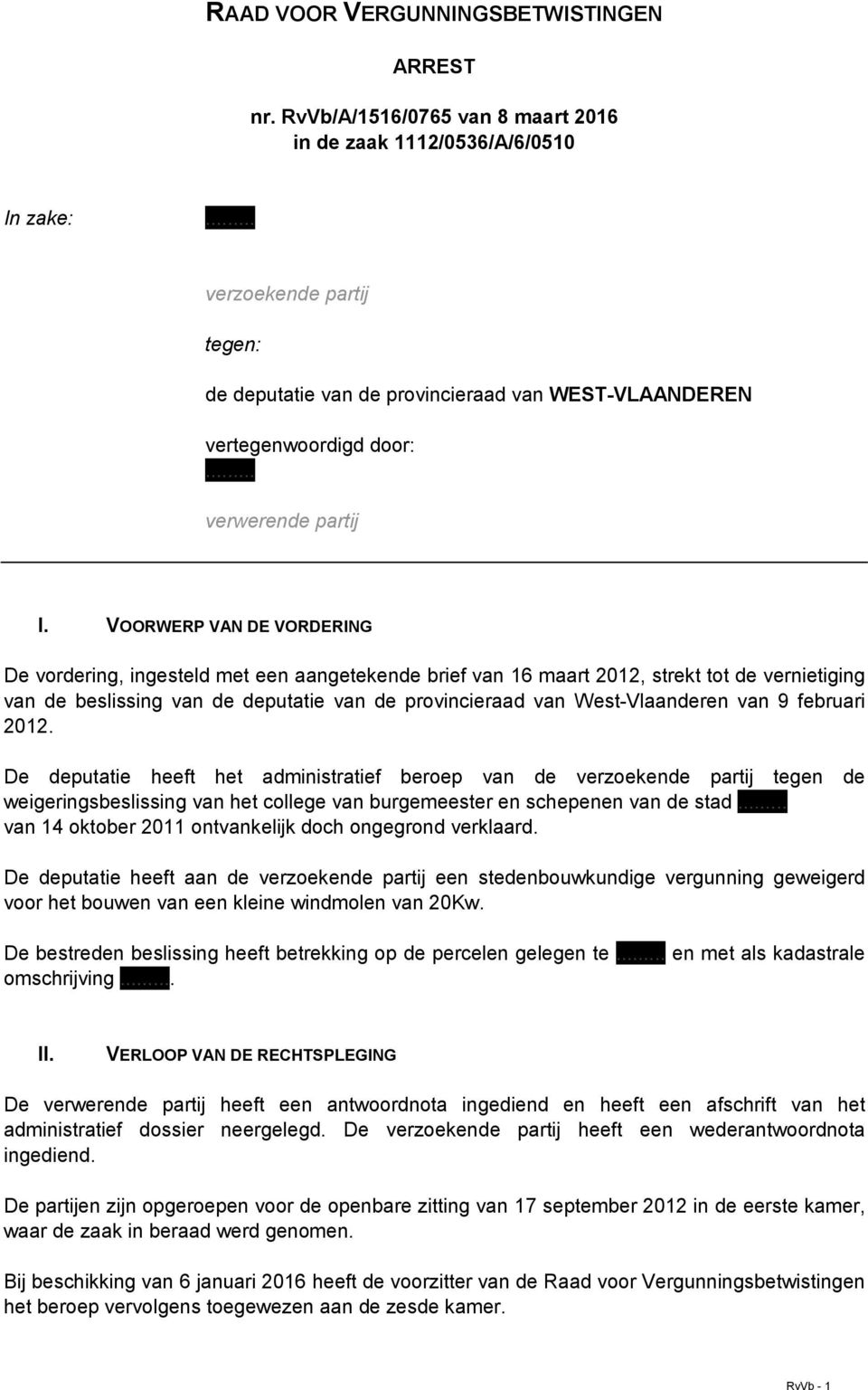 VOORWERP VAN DE VORDERING De vordering, ingesteld met een aangetekende brief van 16 maart 2012, strekt tot de vernietiging van de beslissing van de deputatie van de provincieraad van West-Vlaanderen