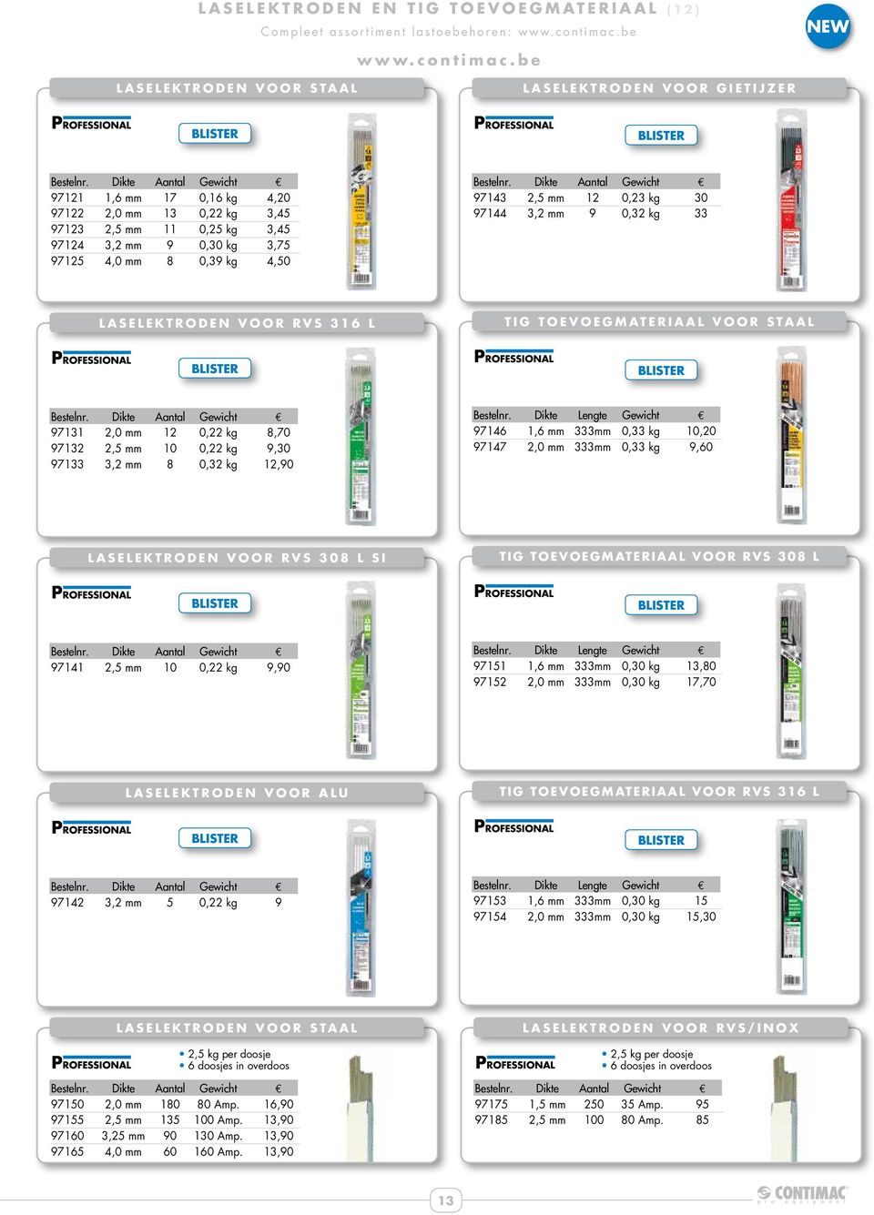 Dikte Aantal Gewicht e 97143 2,5 mm 12 0,23 kg 30 97144 3,2 mm 9 0,32 kg 33 LASELEKTRODEN VOOR RVS 316 L TIG TOEVOEGMATERIAAL VOOR STAAL BLISTER BLISTER Bestelnr.