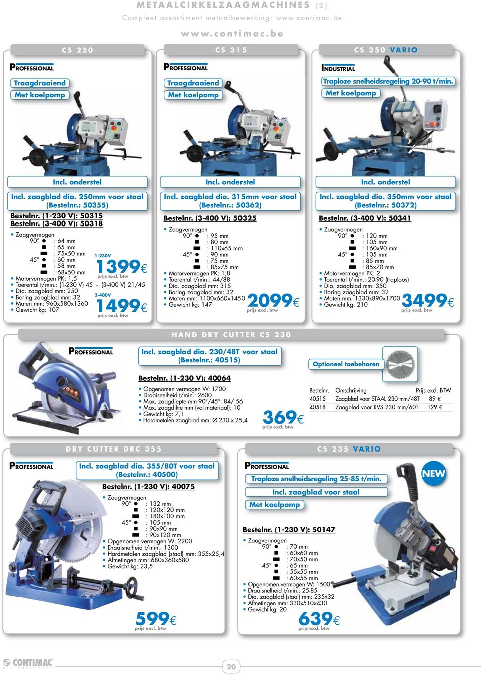 (3-400 V): 50318 Zaagvermogen 90 : 64 mm : 65 mm : 75x50 mm 45 : 60 mm : 58 mm : 68x50 mm Motorvermogen PK: 1,5 Toerental t/min.: (1-230 V) 45 - (3-400 V) 21/45 Dia.