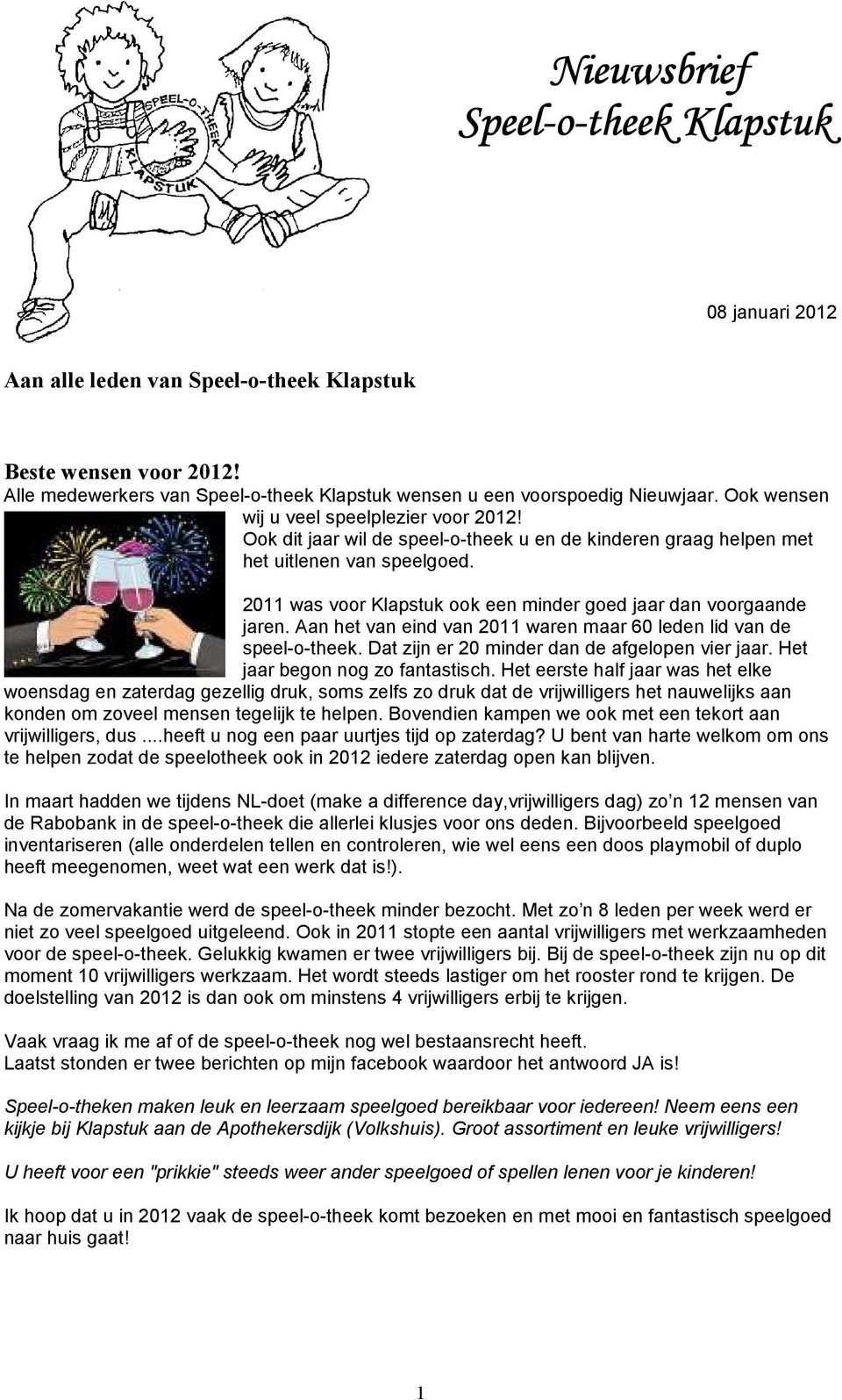 2011 was voor Klapstuk ook een minder goed jaar dan voorgaande jaren. Aan het van eind van 2011 waren maar 60 leden lid van de speel-o-theek. Dat zijn er 20 minder dan de afgelopen vier jaar.