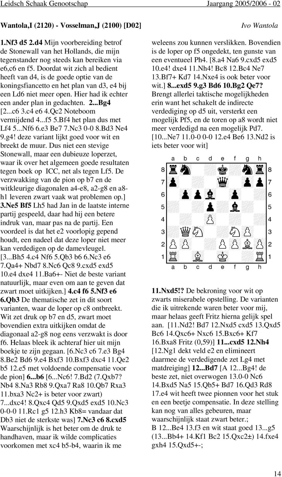 c4 e6 4.Qc2 Noteboom vermijdend 4...f5 5.Bf4 het plan dus met Lf4 5...Nf6 6.e3 Be7 7.Nc3 0-0 8.Bd3 Ne4 9.g4! deze variant lijkt goed voor wit en breekt de muur.