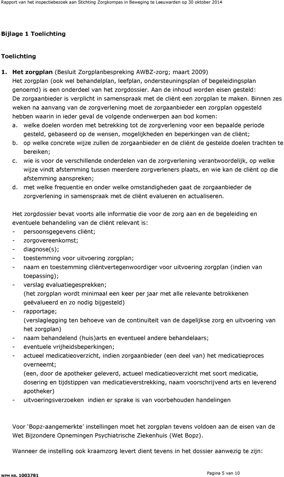 Aan de inhoud worden eisen gesteld: De zorgaanbieder is verplicht in samenspraak met de cliënt een zorgplan te maken.