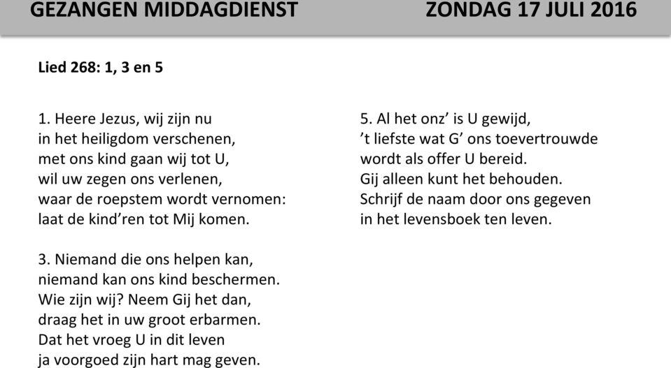 laat de kind ren tot Mij komen. 5. Al het onz is U gewijd, t liefste wat G ons toevertrouwde wordt als offer U bereid.