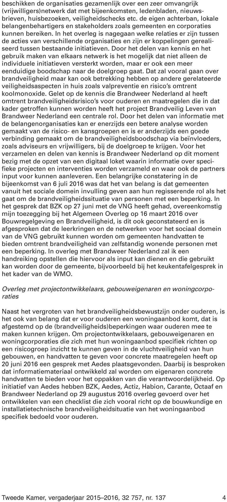 In het overleg is nagegaan welke relaties er zijn tussen de acties van verschillende organisaties en zijn er koppelingen gerealiseerd tussen bestaande initiatieven.