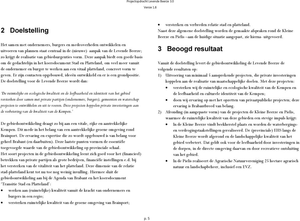 Deze aanpak biedt een goede basis om de gedachtelijn in het koersdocument Stad en Platteland, om veel meer vanuit de ondernemer en burger te werken aan een vitaal platteland, concreet vorm te geven.