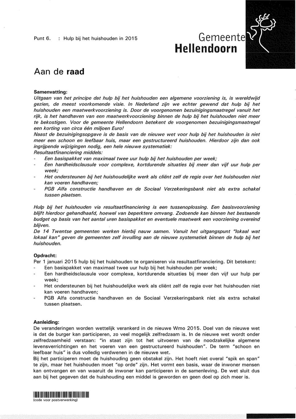 voorkomende visie. In Nederland zijn we echter gewend dat hulp bij het huishouden een maatwerkvoorziening is.