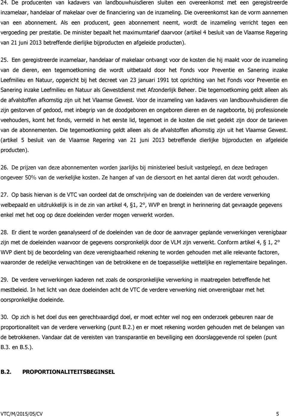 De minister bepaalt het maximumtarief daarvoor (artikel 4 besluit van de Vlaamse Regering van 21 juni 2013 betreffende dierlijke bijproducten en afgeleide producten). 25.