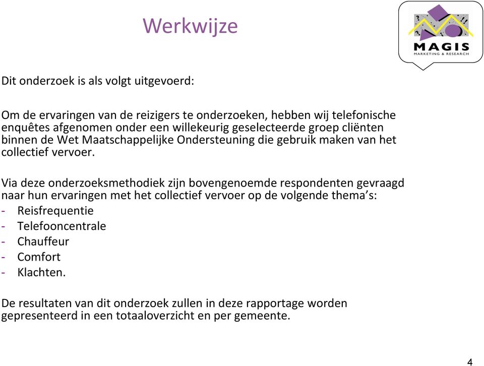 Via deze onderzoeksmethodiek zijn bovengenoemde respondenten gevraagd naar hun ervaringen met het collectief vervoer op de volgende thema s: -