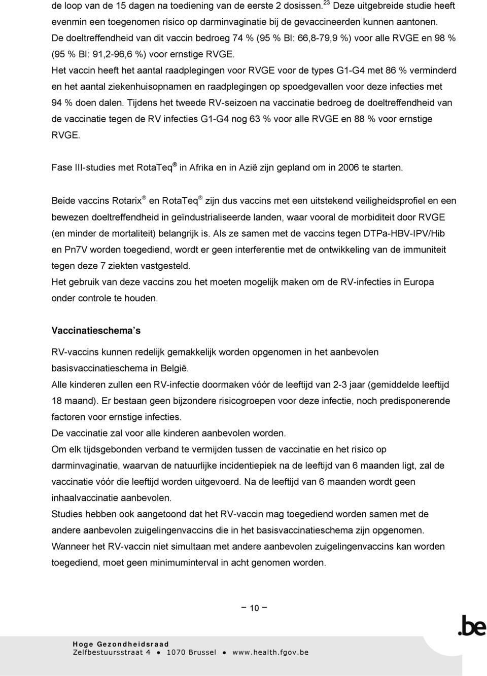 Het vaccin heeft het aantal raadplegingen voor RVGE voor de types G1-G4 met 86 % verminderd en het aantal ziekenhuisopnamen en raadplegingen op spoedgevallen voor deze infecties met 94 % doen dalen.