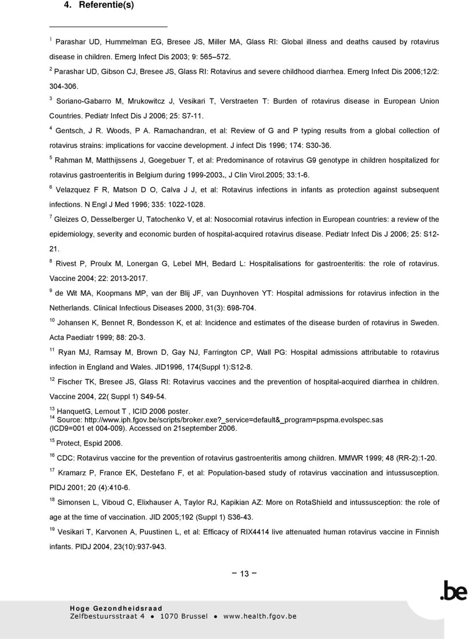 3 Soriano-Gabarro M, Mrukowitcz J, Vesikari T, Verstraeten T: Burden of rotavirus disease in European Union Countries. Pediatr Infect Dis J 2006; 25: S7-11. 4 Gentsch, J R. Woods, P A.