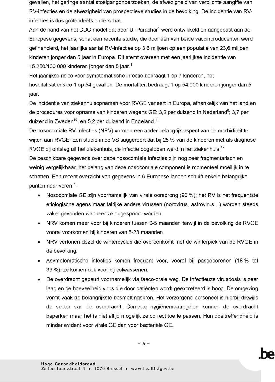 Parashar 1 werd ontwikkeld en aangepast aan de Europese gegevens, schat een recente studie, die door één van beide vaccinproducenten werd gefinancierd, het jaarlijks aantal RV-infecties op 3,6