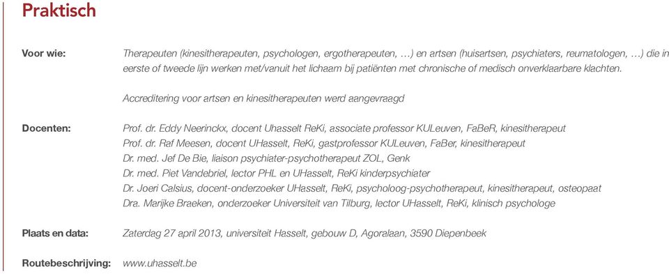 Eddy Neerinckx, docent Uhasselt ReKi, associate professor KULeuven, FaBeR, kinesitherapeut Prof. dr. Raf Meesen, docent UHasselt, ReKi, gastprofessor KULeuven, FaBer, kinesitherapeut Dr. med.