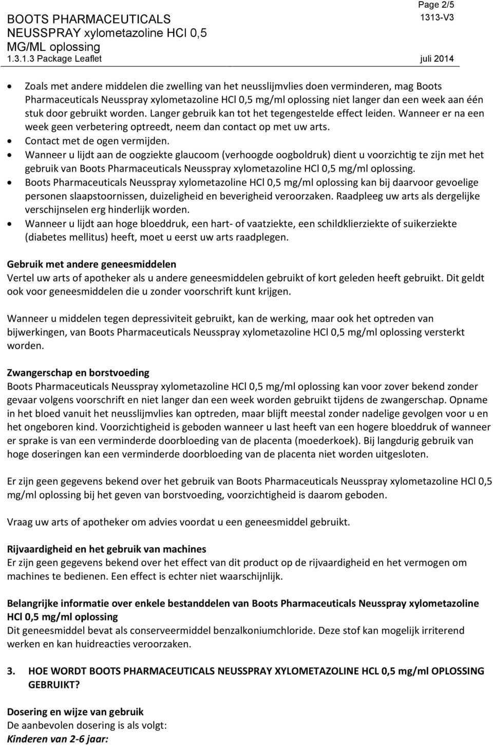 Wanneer u lijdt aan de oogziekte glaucoom (verhoogde oogboldruk) dient u voorzichtig te zijn met het gebruik van Boots Pharmaceuticals Neusspray xylometazoline HCl 0,5 mg/ml oplossing.