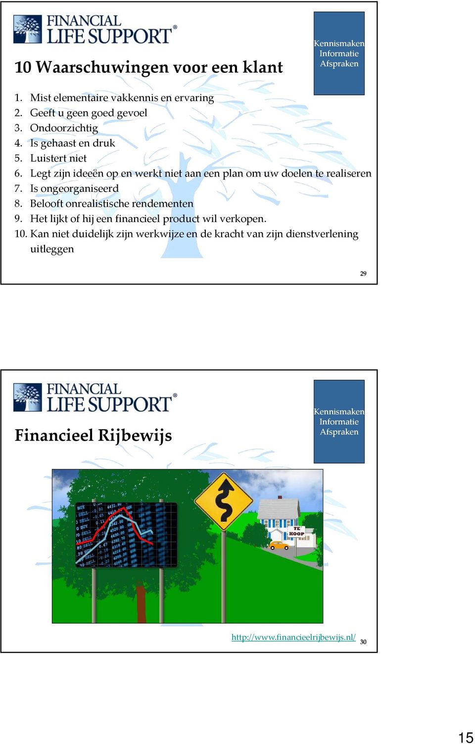 Is ongeorganiseerd 8. Belooft onrealistische rendementen 9. Het lijkt of hij een financieel product wil verkopen. 10.