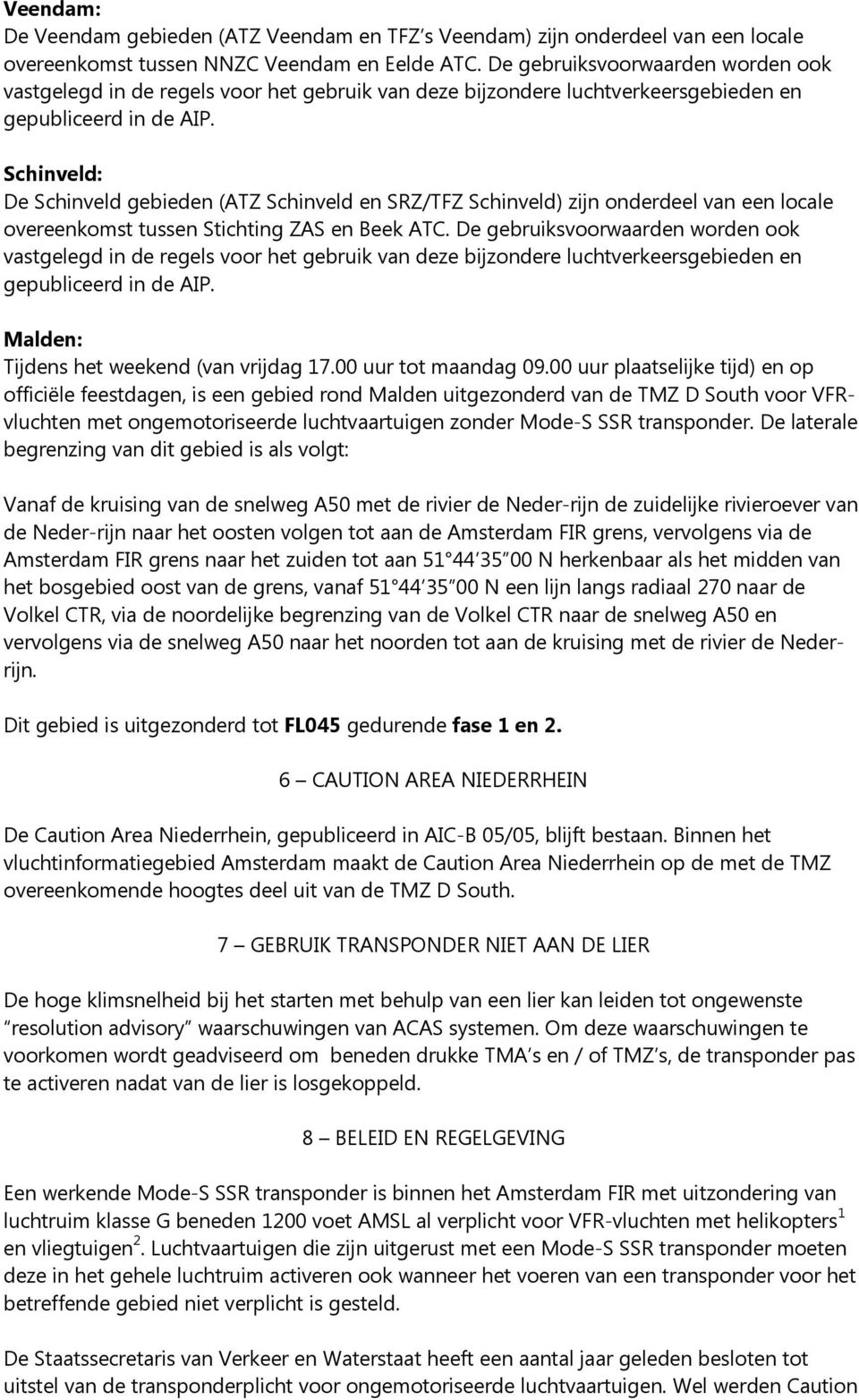 Schinveld: De Schinveld gebieden (ATZ Schinveld en SRZ/TFZ Schinveld) zijn onderdeel van een locale overeenkomst tussen Stichting ZAS en Beek ATC.  Malden: Tijdens het weekend (van vrijdag 17.