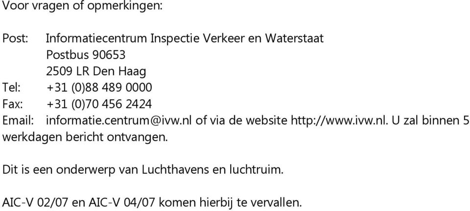 centrum@ivw.nl of via de website http://www.ivw.nl. U zal binnen 5 werkdagen bericht ontvangen.