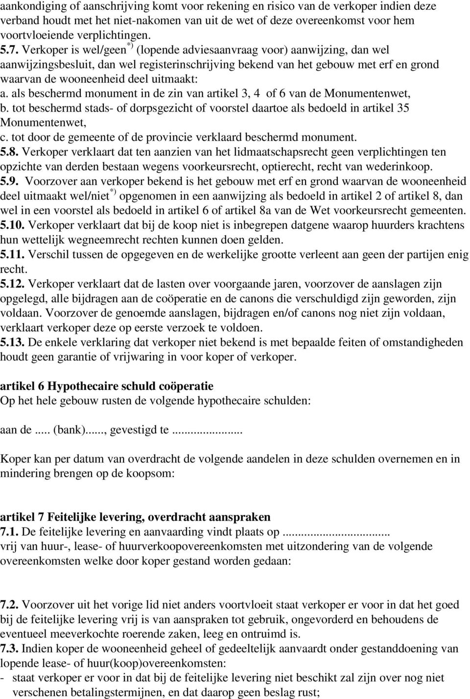 uitmaakt: a. als beschermd monument in de zin van artikel 3, 4 of 6 van de Monumentenwet, b. tot beschermd stads- of dorpsgezicht of voorstel daartoe als bedoeld in artikel 35 Monumentenwet, c.