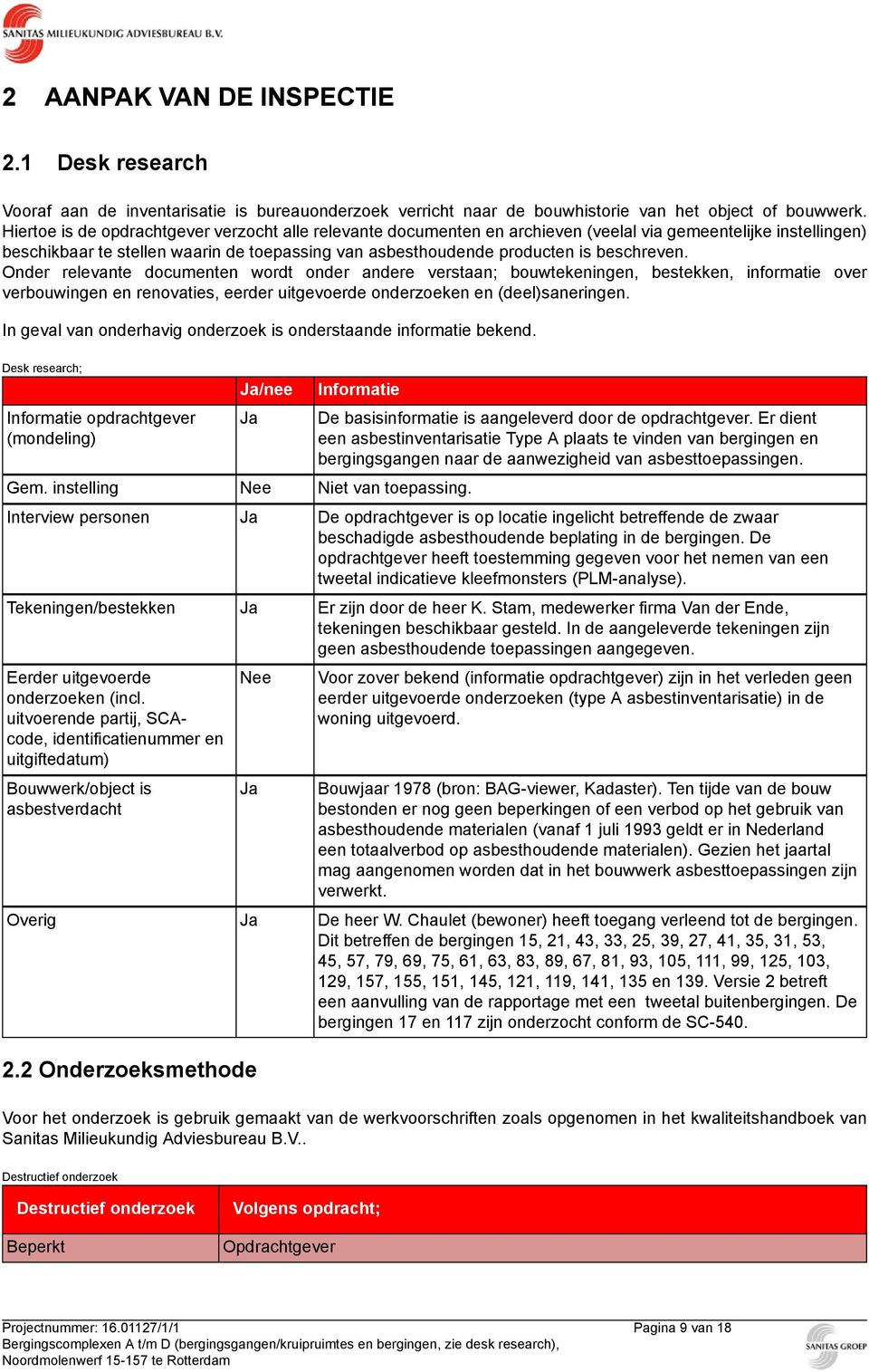 beschreven. Onder relevante documenten wordt onder andere verstaan; bouwtekeningen, bestekken, informatie over verbouwingen en renovaties, eerder uitgevoerde onderzoeken en (deel)saneringen.