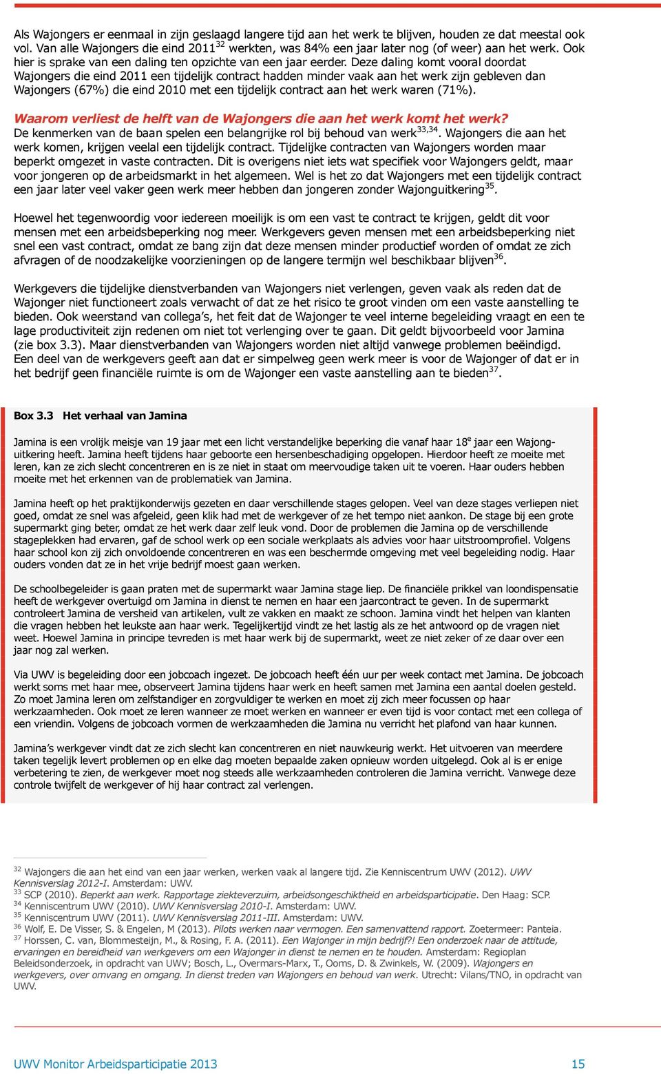 Deze daling komt vooral doordat Wajongers die eind 2011 een tijdelijk contract hadden minder vaak aan het werk zijn gebleven dan Wajongers (67%) die eind 2010 met een tijdelijk contract aan het werk