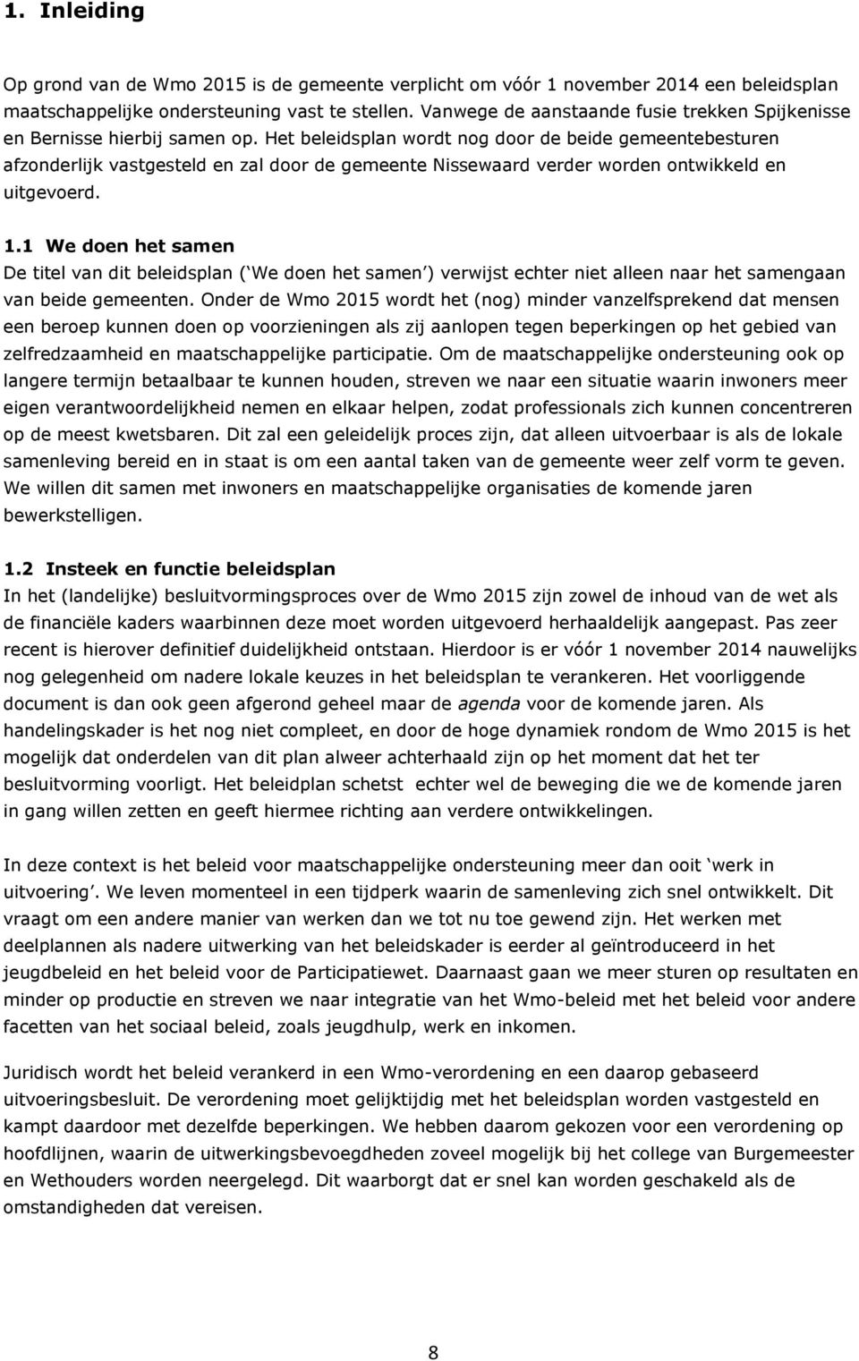 Het beleidsplan wordt nog door de beide gemeentebesturen afzonderlijk vastgesteld en zal door de gemeente Nissewaard verder worden ontwikkeld en uitgevoerd. 1.