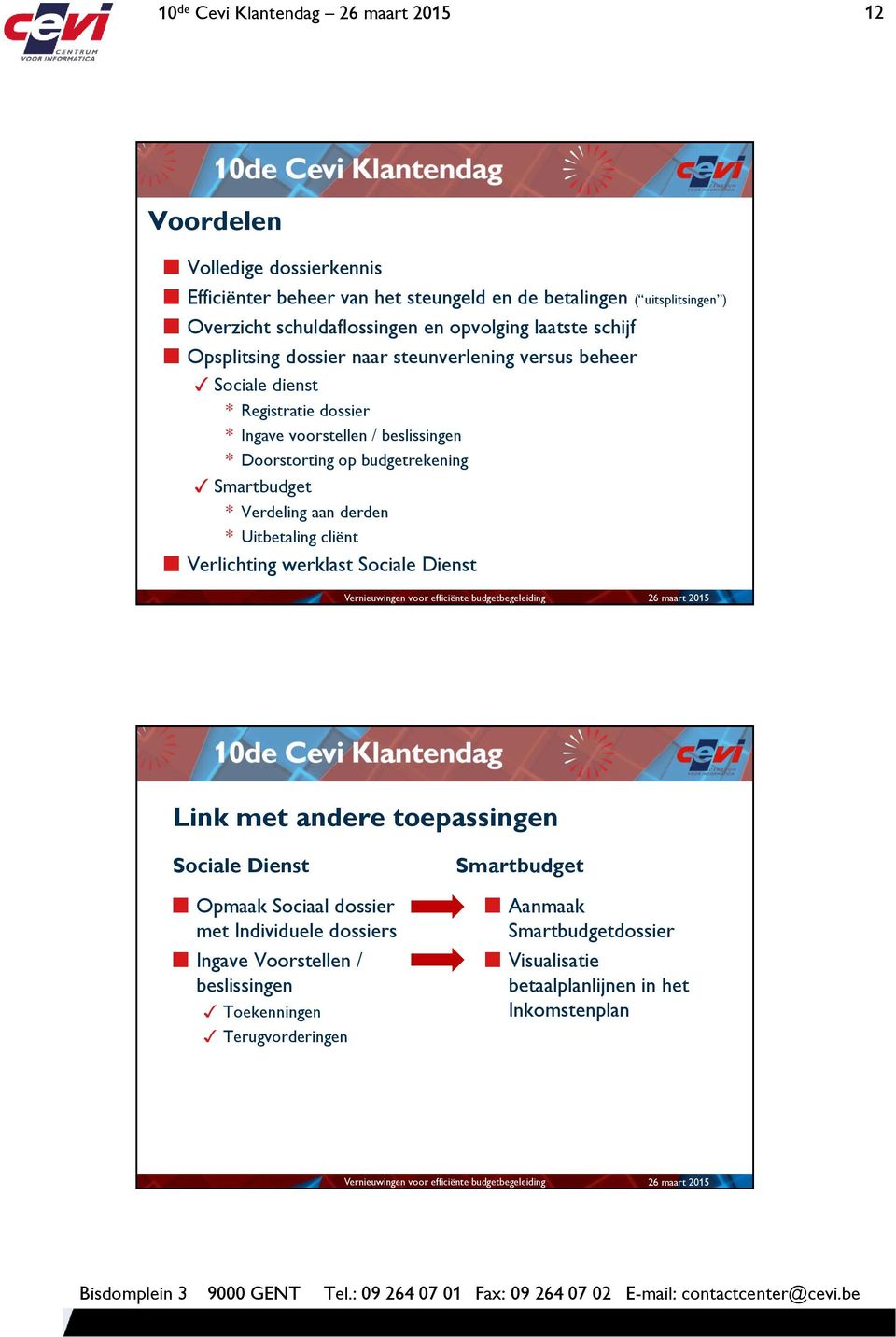 budgetrekening Smartbudget * Verdeling aan derden * Uitbetaling cliënt Verlichting werklast Sociale Dienst Link met andere toepassingen Sociale Dienst Opmaak Sociaal