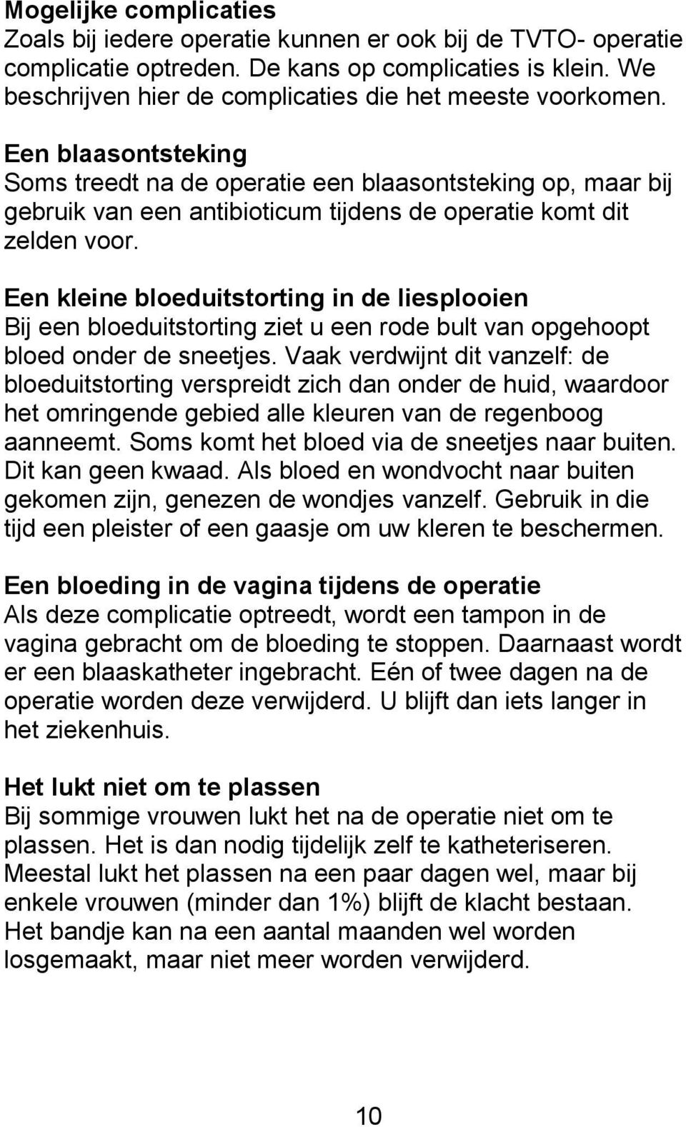 Een blaasontsteking Soms treedt na de operatie een blaasontsteking op, maar bij gebruik van een antibioticum tijdens de operatie komt dit zelden voor.