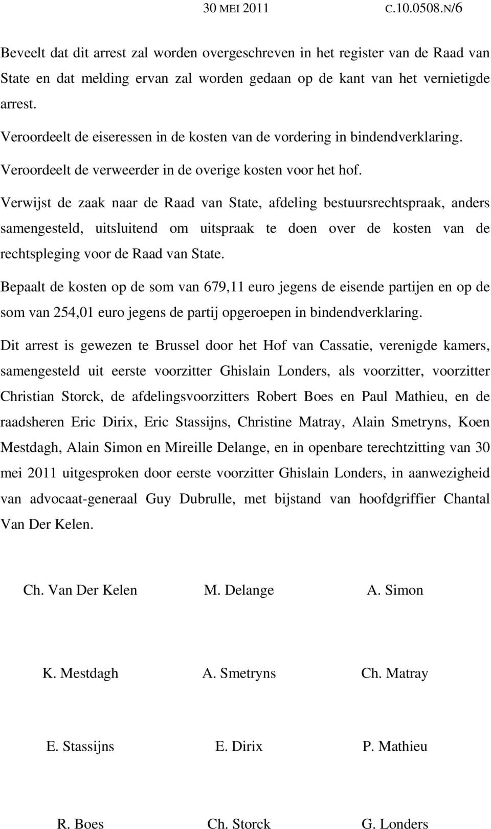 Verwijst de zaak naar de Raad van State, afdeling bestuursrechtspraak, anders samengesteld, uitsluitend om uitspraak te doen over de kosten van de rechtspleging voor de Raad van State.