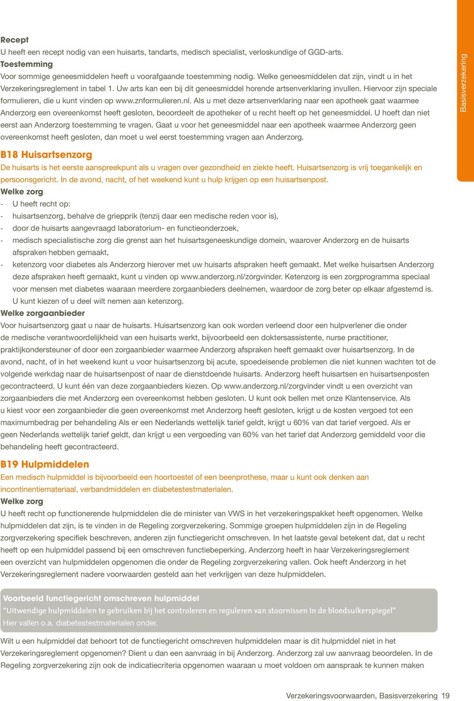Hiervoor zijn speciale formulieren, die u kunt vinden op www.znformulieren.nl.