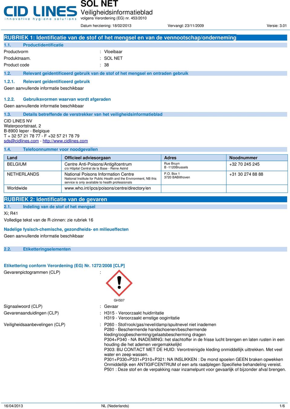 3. Details betreffende de verstrekker van het veiligheidsinformatieblad CID LINES NV Waterpoortstraat, 2 B-8900 Ieper - Belgique T + 32 57 21 78 77 - F +32 57 21 78 79 sds@cidlines.com - http://www.