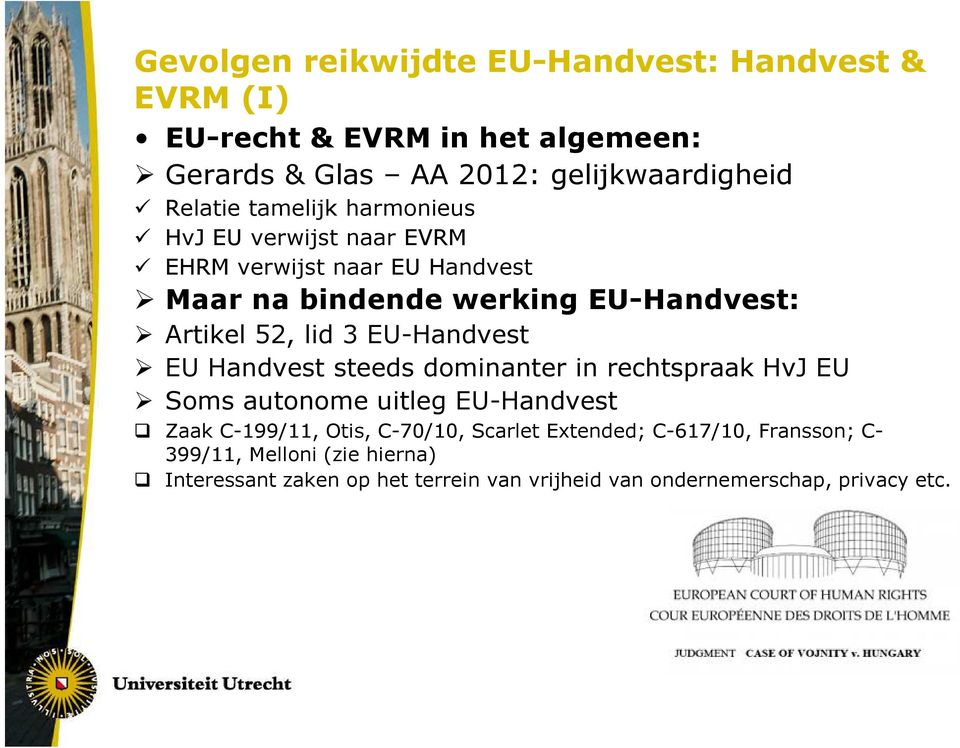 EU-Handvest EU Handvest steeds dominanter in rechtspraak HvJ EU Soms autonome uitleg EU-Handvest Zaak C-199/11, Otis, C-70/10, Scarlet