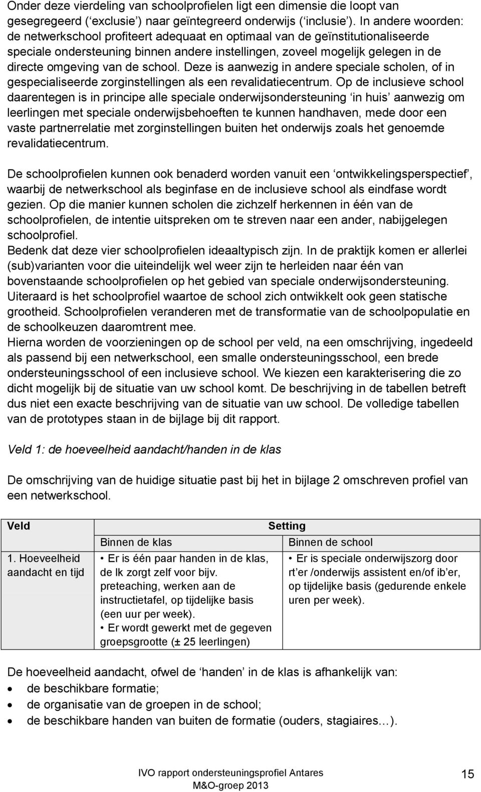 de school. Deze is aanwezig in andere speciale scholen, of in gespecialiseerde zorginstellingen als een revalidatiecentrum.