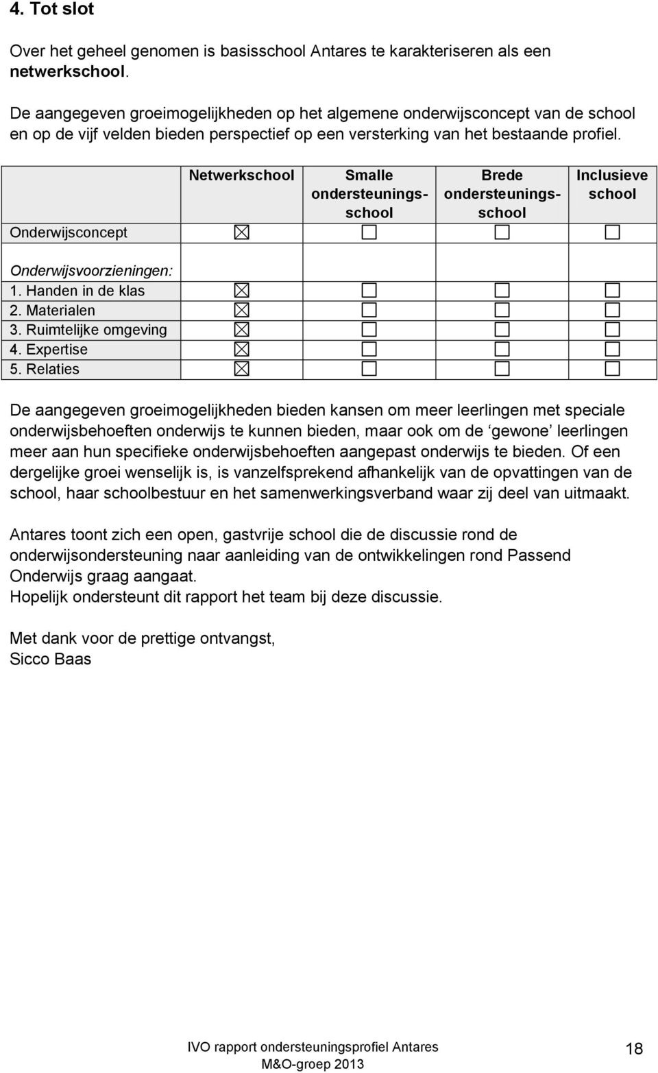 Onderwijsconcept Netwerkschool Smalle ondersteuningsschool Brede ondersteuningsschool Inclusieve school Onderwijsvoorzieningen: 1. Handen in de klas 2. Materialen 3. Ruimtelijke omgeving 4.